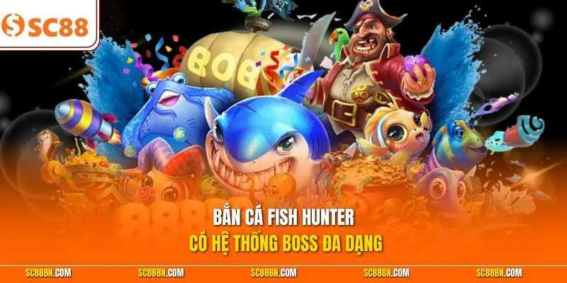 Bắn cá Fish Hunter có hệ thống boss đa dạng