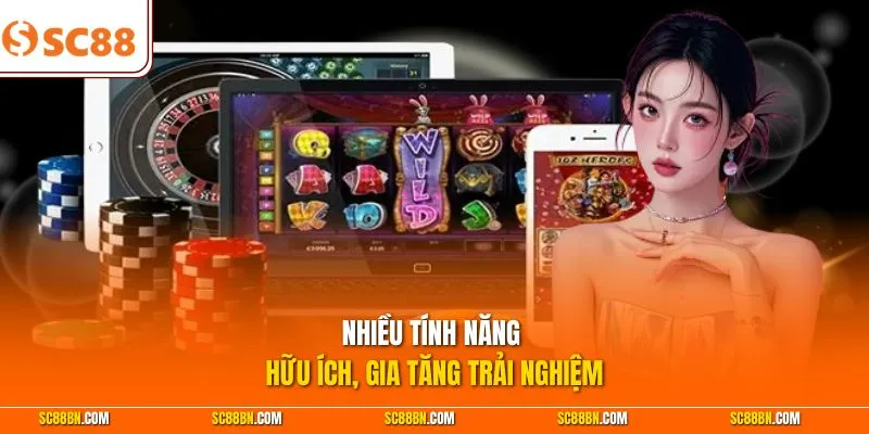 Nhiều tính năng hữu ích, gia tăng trải nghiệm